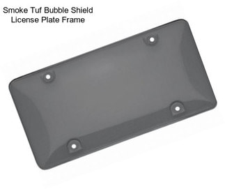 Smoke Tuf Bubble Shield License Plate Frame