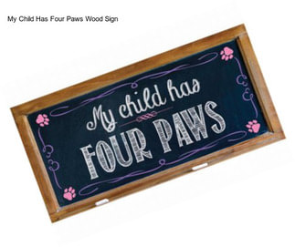 My Child Has Four Paws Wood Sign