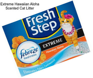 Extreme Hawaiian Aloha Scented Cat Litter