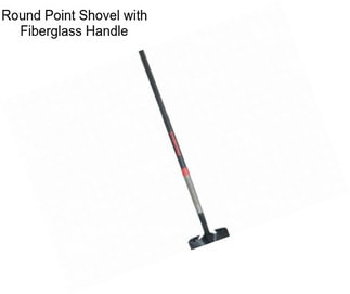 Round Point Shovel with Fiberglass Handle