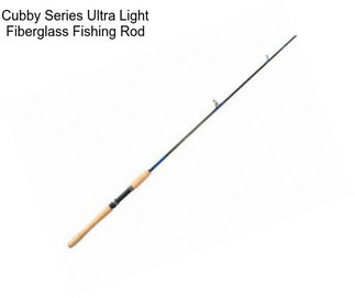 Cubby Series Ultra Light Fiberglass Fishing Rod