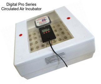 Digital Pro Series Circulated Air Incubator