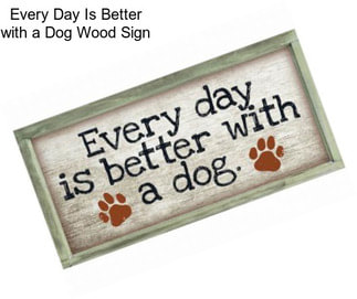 Every Day Is Better with a Dog Wood Sign