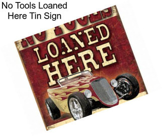 No Tools Loaned Here Tin Sign