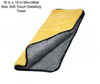 16 in x 18 in Microfiber Max Soft Touch Detailing Towel