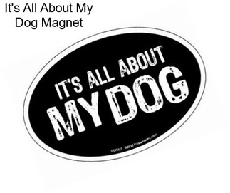 It\'s All About My Dog Magnet