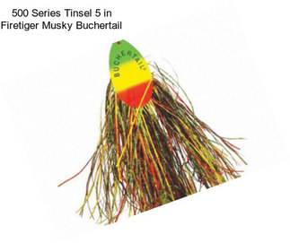 500 Series Tinsel 5 in Firetiger Musky Buchertail