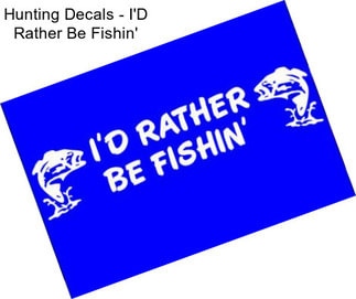 Hunting Decals - I\'D Rather Be Fishin\'