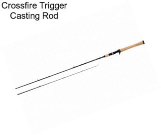 Crossfire Trigger Casting Rod