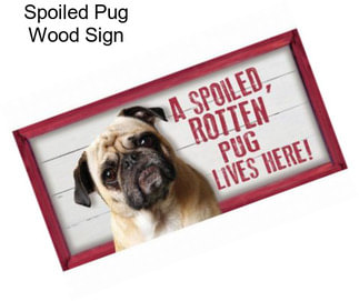 Spoiled Pug Wood Sign