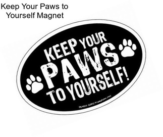 Keep Your Paws to Yourself Magnet