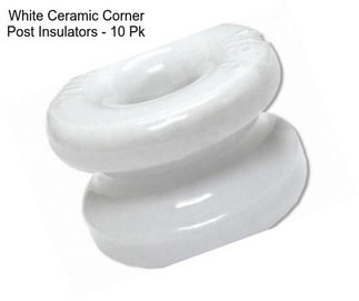 White Ceramic Corner Post Insulators - 10 Pk