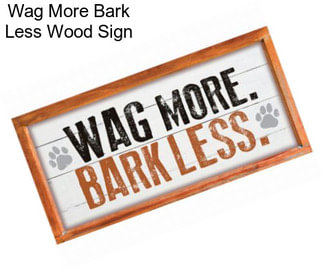 Wag More Bark Less Wood Sign