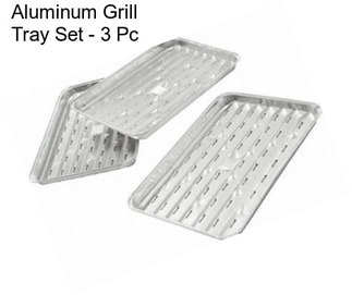 Aluminum Grill Tray Set - 3 Pc