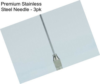 Premium Stainless Steel Needle - 3pk