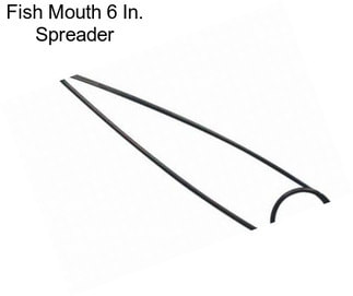 Fish Mouth 6 In. Spreader