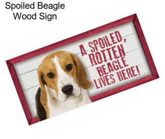 Spoiled Beagle Wood Sign