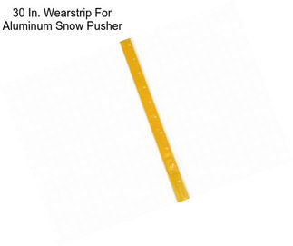 30 In. Wearstrip For Aluminum Snow Pusher