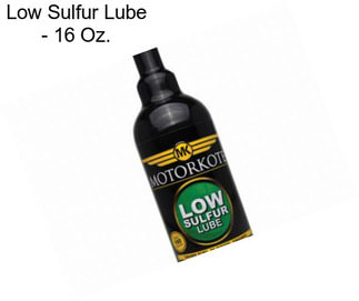 Low Sulfur Lube - 16 Oz.