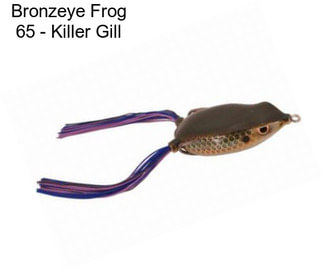 Bronzeye Frog 65 - Killer Gill