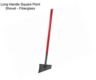 Long Handle Square Point Shovel - Fiberglass