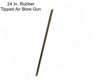 24 In. Rubber Tipped Air Blow Gun