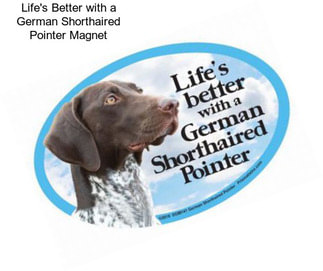 Life\'s Better with a German Shorthaired Pointer Magnet