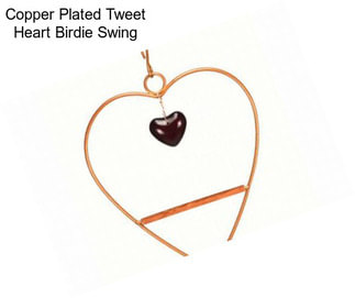 Copper Plated Tweet Heart Birdie Swing