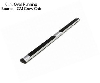 6 In. Oval Running Boards - GM Crew Cab