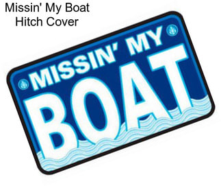 Missin\' My Boat Hitch Cover