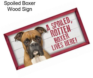 Spoiled Boxer Wood Sign