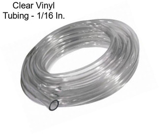 Clear Vinyl Tubing - 1/16 In.