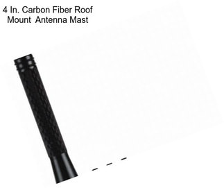 4 In. Carbon Fiber Roof Mount  Antenna Mast