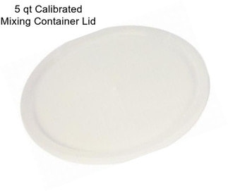 5 qt Calibrated Mixing Container Lid