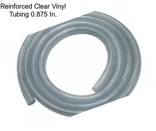 Reinforced Clear Vinyl Tubing 0.875 In.