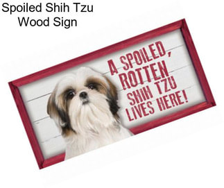 Spoiled Shih Tzu Wood Sign