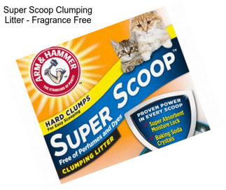 Super Scoop Clumping Litter - Fragrance Free