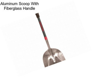 Aluminum Scoop With Fiberglass Handle