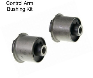 Control Arm Bushing Kit