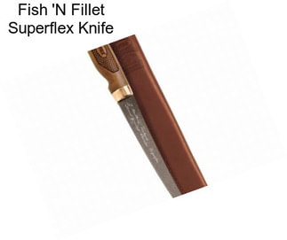 Fish \'N Fillet Superflex Knife