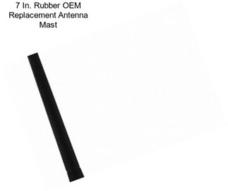 7 In. Rubber OEM Replacement Antenna Mast