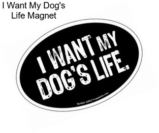 I Want My Dog\'s Life Magnet