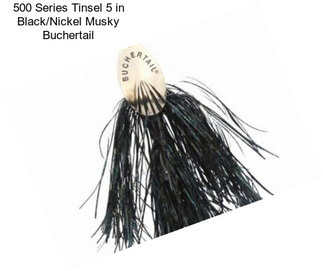 500 Series Tinsel 5 in Black/Nickel Musky Buchertail