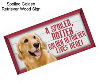 Spoiled Golden Retriever Wood Sign