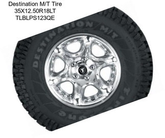 Destination M/T Tire 35X12.50R18LT TLBLPS123QE