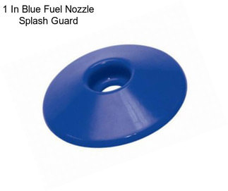 1 In Blue Fuel Nozzle Splash Guard