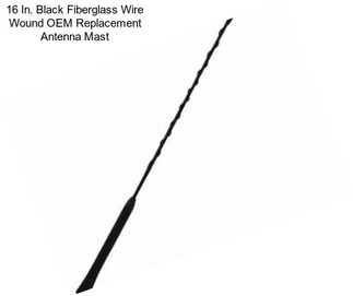 16 In. Black Fiberglass Wire Wound OEM Replacement Antenna Mast