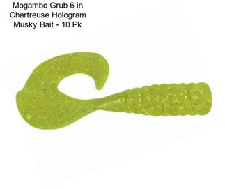 Mogambo Grub 6 in Chartreuse Hologram Musky Bait - 10 Pk