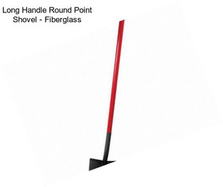 Long Handle Round Point Shovel - Fiberglass