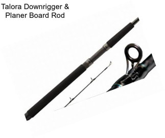 Talora Downrigger & Planer Board Rod